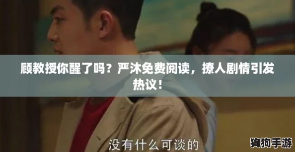 顾教授你醒了吗？严沐免费阅读，撩人剧情引发热议！