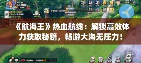 《航海王》热血航线：解锁高效体力获取秘籍，畅游大海无压力！