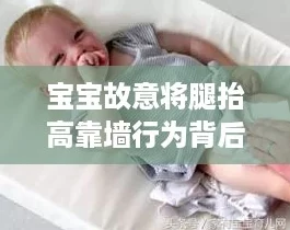 宝宝故意将腿抬高靠墙行为背后的原因分析:萌娃的独特探索与成长之路 宝宝故意将腿抬高靠墙行为背后的原因分析:萌娃的独特探索与成长之路