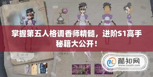 掌握第五人格调香师精髓,进阶S1高手秘籍大公开! 掌握第五人格调香师精髓,进阶S1高手秘籍大公开!
