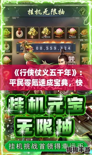 《行侠仗义五千年》:平民零氪速成宝典,快速崛起攻略大揭秘! 《行侠仗义五千年》:平民零氪速成宝典,快速崛起攻略大揭秘!
