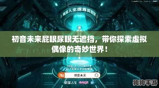 初音未来屁眼尿眼无遮挡,带你探索虚拟偶像的奇妙世界! 初音未来屁眼尿眼无遮挡,带你探索虚拟偶像的奇妙世界!