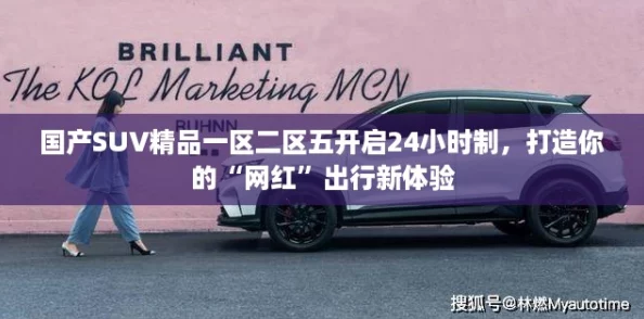 国产SUV精品一区二区五开启24小时制,打造你的“网红”出行新体验 国产SUV精品一区二区五开启24小时制,打造你的“网红”出行新体验