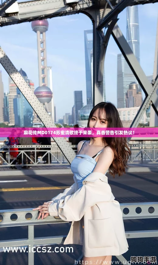 麻花传MD0174苏蜜清歌终于来袭，真香警告引发热议！