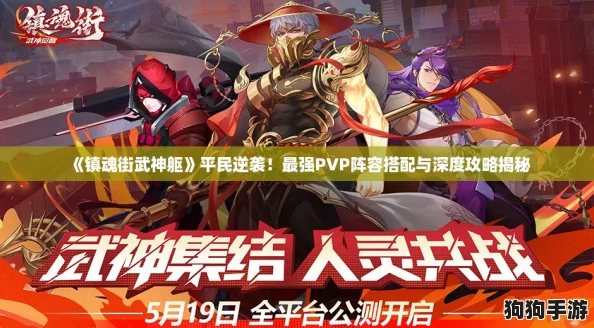 《镇魂街武神躯》平民逆袭!最强PVP阵容搭配与深度攻略揭秘 《镇魂街武神躯》平民逆袭!最强PVP阵容搭配与深度攻略揭秘