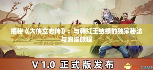 揭秘《大侠立志传》：与韩红玉结缘的独家秘法与浪漫旅程
