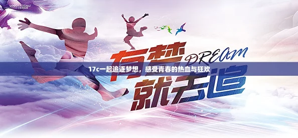 17c一起追逐梦想，感受青春的热血与狂欢