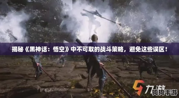 揭秘《黑神话：悟空》中不可取的战斗策略，避免这些误区！