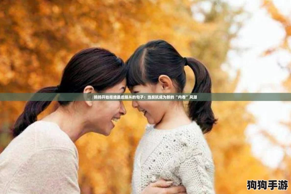 妈妈开始拒绝最后服从的句子:当反抗成为新的“内卷”风潮 妈妈开始拒绝最后服从的句子:当反抗成为新的“内卷”风潮