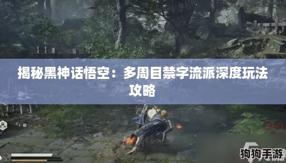 揭秘黑神话悟空：多周目禁字流派深度玩法攻略