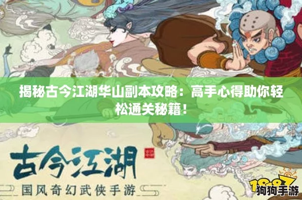 揭秘古今江湖华山副本攻略:高手心得助你轻松通关秘籍! 揭秘古今江湖华山副本攻略:高手心得助你轻松通关秘籍!