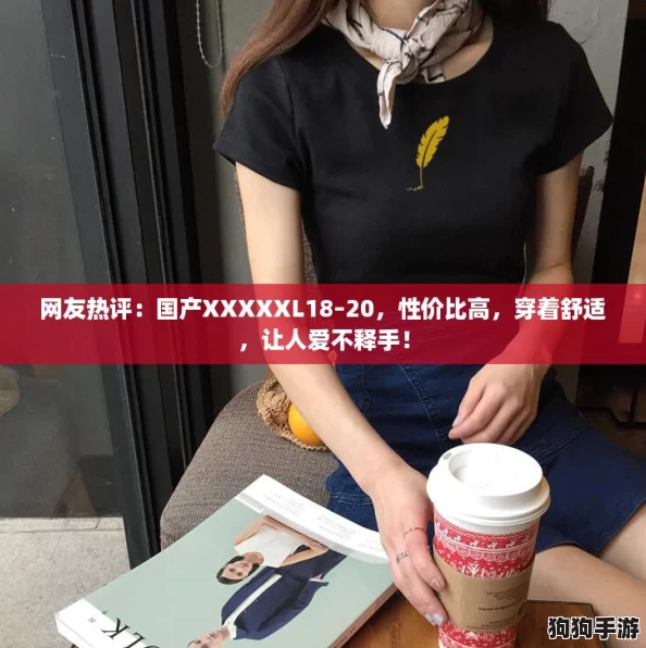 网友热评：国产XXXXXL18–20，性价比高，穿着舒适，让人爱不释手！