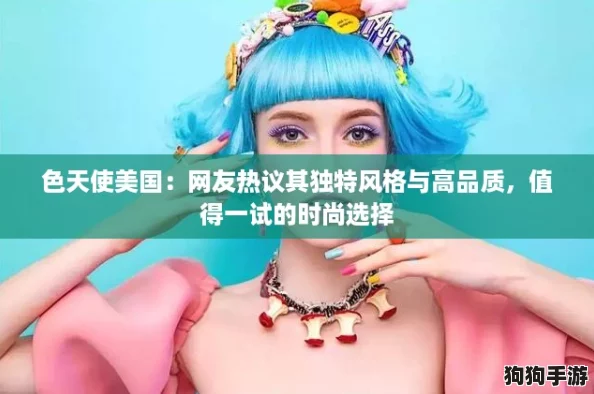 色天使美国：网友热议其独特风格与高品质，值得一试的时尚选择