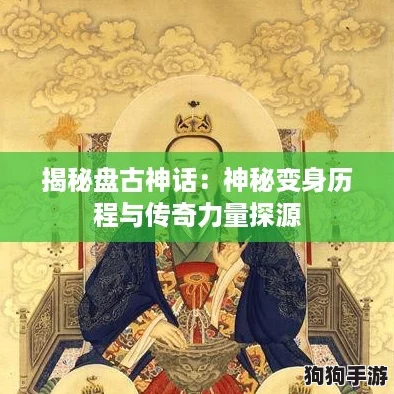 揭秘盘古神话：神秘变身历程与传奇力量探源