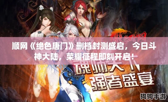 顺网《绝色唐门》删档封测盛启，今日斗神大陆，荣耀征程即刻开启！