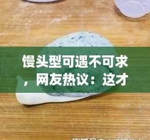 馒头型可遇不可求，网友热议：这才是生活中的美好瞬间！
