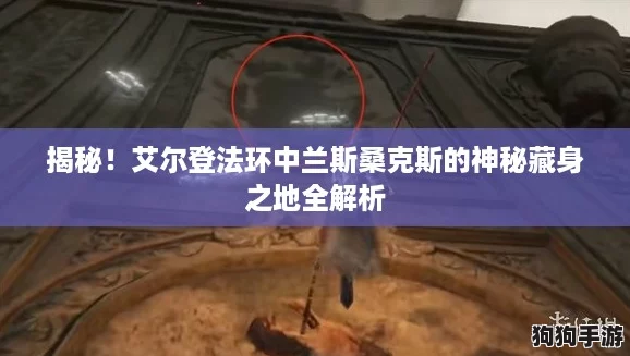 揭秘！艾尔登法环中兰斯桑克斯的神秘藏身之地全解析