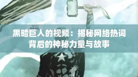 黑暗巨人的视频：揭秘网络热词背后的神秘力量与故事
