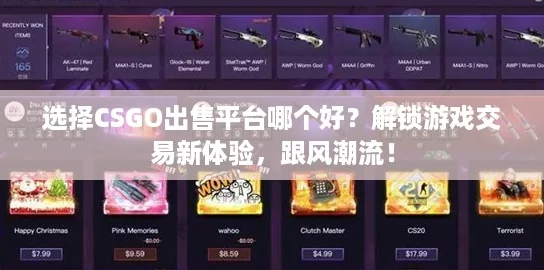 选择CSGO出售平台哪个好？解锁游戏交易新体验，跟风潮流！