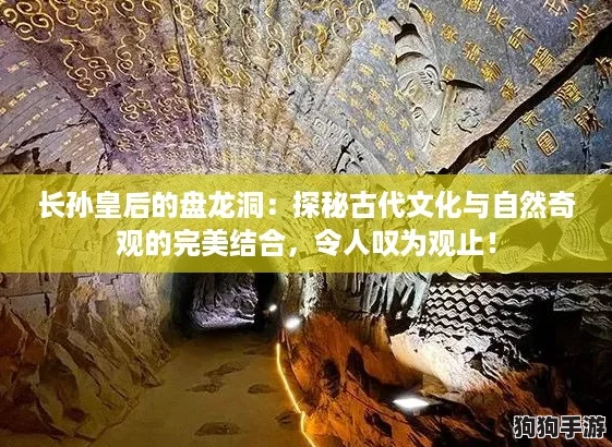 长孙皇后的盘龙洞：探秘古代文化与自然奇观的完美结合，令人叹为观止！