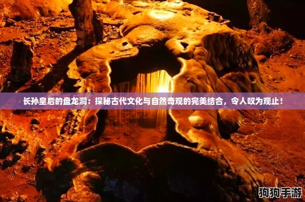 长孙皇后的盘龙洞：探秘古代文化与自然奇观的完美结合，令人叹为观止！