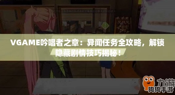 VGAME吟唱者之章：异闻任务全攻略，解锁隐藏剧情技巧揭秘！