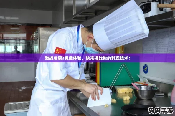 激战后厨2免费体验，快来挑战你的料理技术！