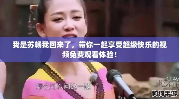 我是苏畅我回来了，带你一起享受超级快乐的视频免费观看体验！