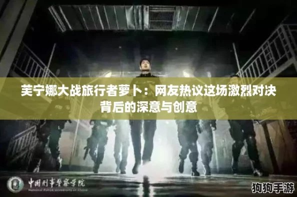 芙宁娜大战旅行者萝卜：网友热议这场激烈对决背后的深意与创意