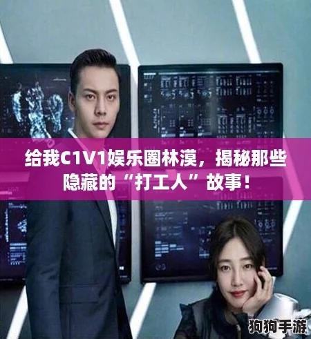 给我C1V1娱乐圈林漠，揭秘那些隐藏的“打工人”故事！