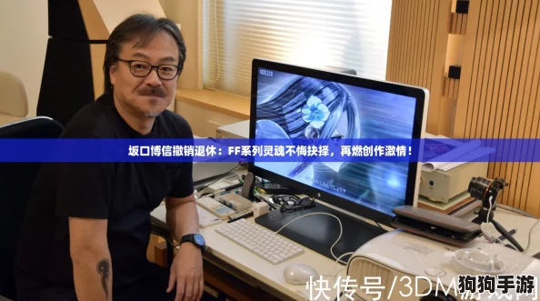 坂口博信撤销退休：FF系列灵魂不悔抉择，再燃创作激情！