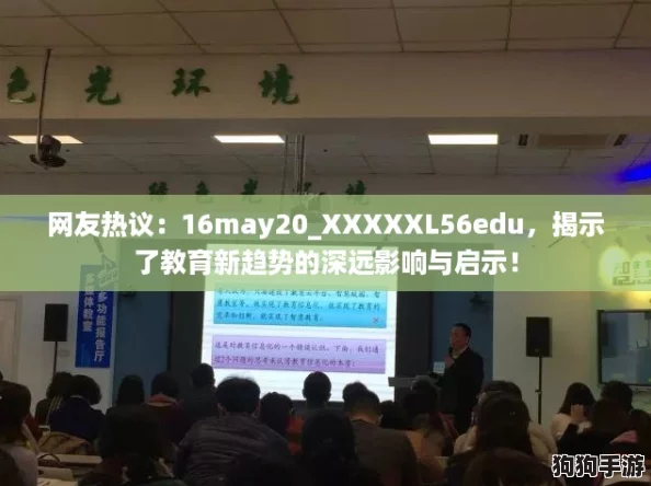 网友热议:16may20_XXXXXL56edu,揭示了教育新趋势的深远影响与启示! 网友热议:16may20_XXXXXL56edu,揭示了教育新趋势的深远影响与启示!