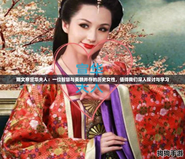 隋文帝宣华夫人：一位智慧与美貌并存的历史女性，值得我们深入探讨与学习