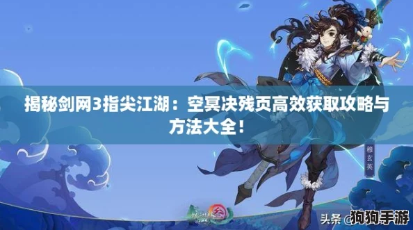 揭秘剑网3指尖江湖：空冥决残页高效获取攻略与方法大全！