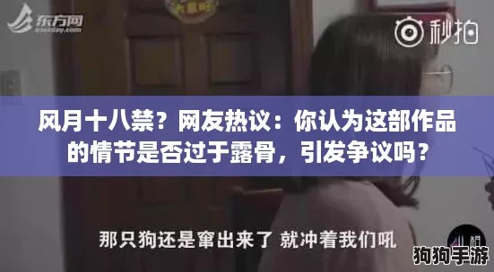 风月十八禁?网友热议:你认为这部作品的情节是否过于露骨,引发争议吗? 风月十八禁?网友热议:你认为这部作品的情节是否过于露骨,引发争议吗?