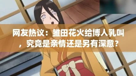 网友热议：雏田花火给博人乳叫，究竟是亲情还是另有深意？