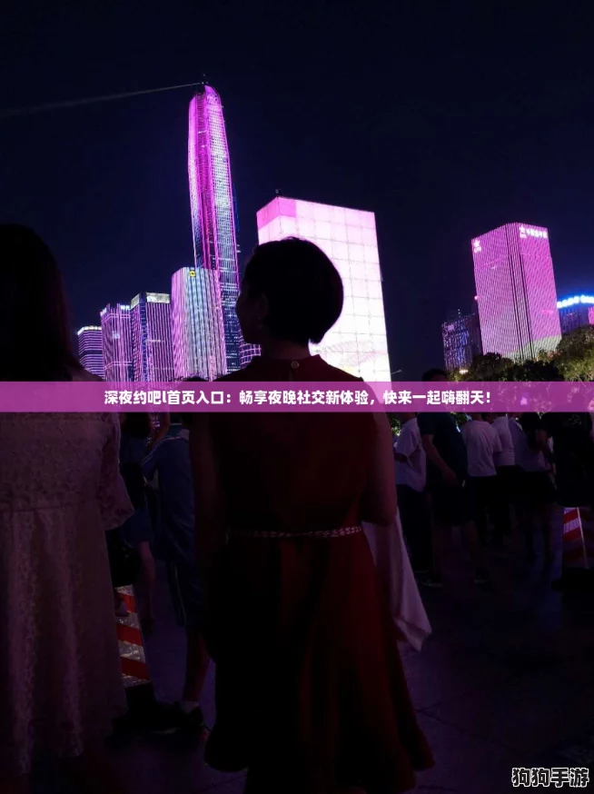 深夜约吧l首页入口:畅享夜晚社交新体验,快来一起嗨翻天! 深夜约吧l首页入口:畅享夜晚社交新体验,快来一起嗨翻天!