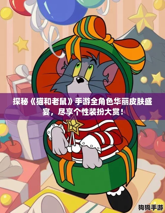 探秘《猫和老鼠》手游全角色华丽皮肤盛宴,尽享个性装扮大赏! 探秘《猫和老鼠》手游全角色华丽皮肤盛宴,尽享个性装扮大赏!