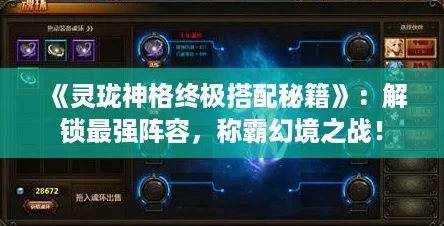 《灵珑神格终极搭配秘籍》:解锁最强阵容,称霸幻境之战! 《灵珑神格终极搭配秘籍》:解锁最强阵容,称霸幻境之战!