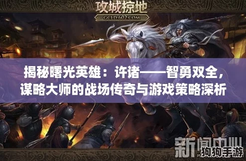 揭秘曙光英雄：许诸——智勇双全，谋略大师的战场传奇与游戏策略深析