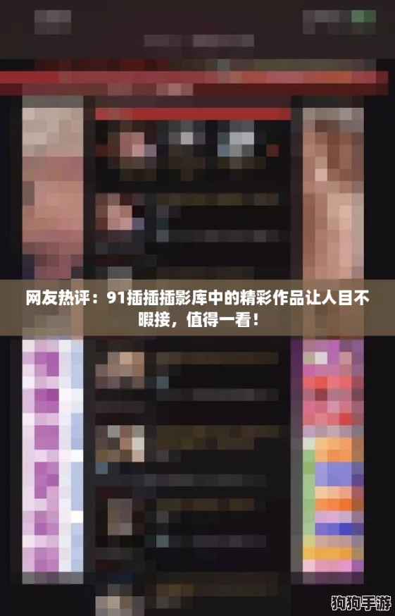 网友热评：91插插插影库中的精彩作品让人目不暇接，值得一看！