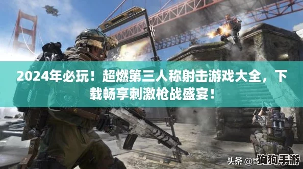 2024年必玩！超燃第三人称射击游戏大全，下载畅享刺激枪战盛宴！