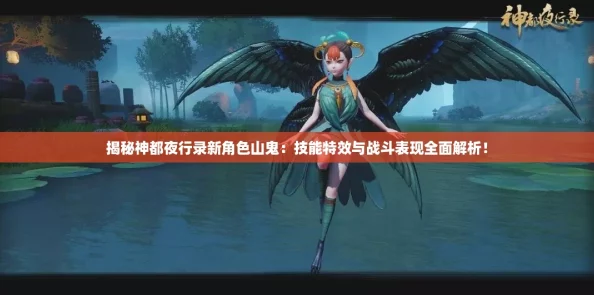 揭秘神都夜行录新角色山鬼:技能特效与战斗表现全面解析! 揭秘神都夜行录新角色山鬼:技能特效与战斗表现全面解析!