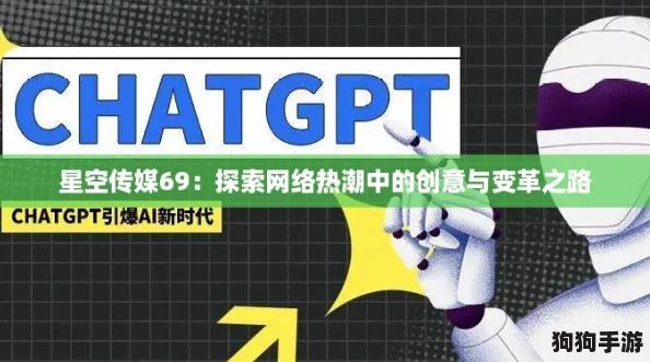 星空传媒69：探索网络热潮中的创意与变革之路