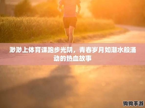 渺渺上体育课跑步光阴,青春岁月如潮水般涌动的热血故事 渺渺上体育课跑步光阴,青春岁月如潮水般涌动的热血故事