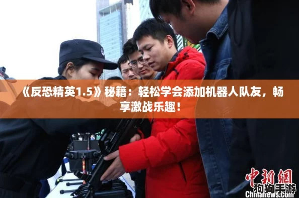 《反恐精英1.5》秘籍：轻松学会添加机器人队友，畅享激战乐趣！