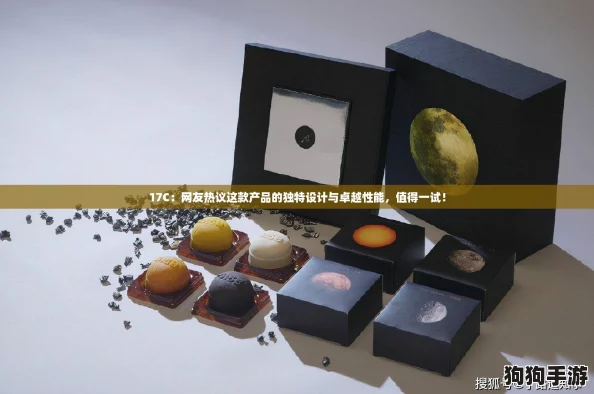 17C：网友热议这款产品的独特设计与卓越性能，值得一试！