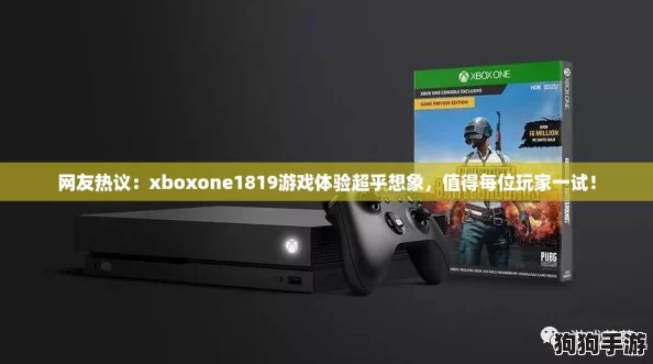 网友热议：xboxone1819游戏体验超乎想象，值得每位玩家一试！