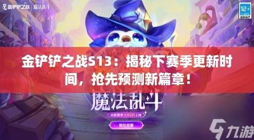 金铲铲之战S13：揭秘下赛季更新时间，抢先预测新篇章！