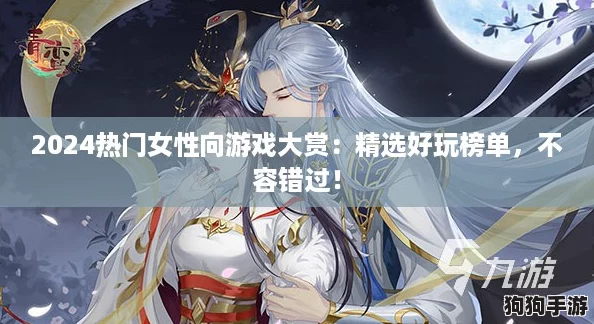 2024热门女性向游戏大赏：精选好玩榜单，不容错过！